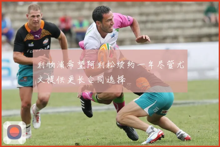 利物浦希望阿利松续约一年尽管尤文提供更长合同选择