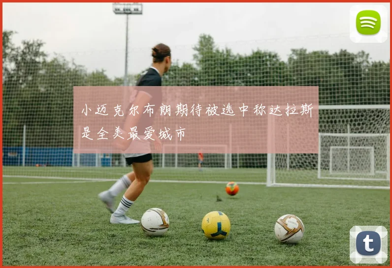 小迈克尔布朗期待被选中称达拉斯是全美最爱城市