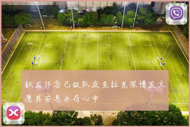 狄龙怀念已故队友克拉克深情发文愿其安息永存心中
